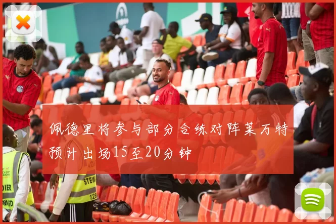 佩德里将参与部分合练对阵莱万特预计出场15至20分钟