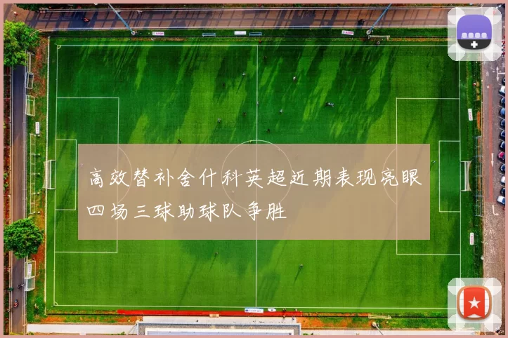 高效替补舍什科英超近期表现亮眼四场三球助球队争胜