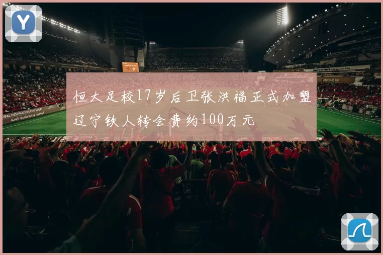 恒大足校17岁后卫张洪福正式加盟辽宁铁人转会费约100万元