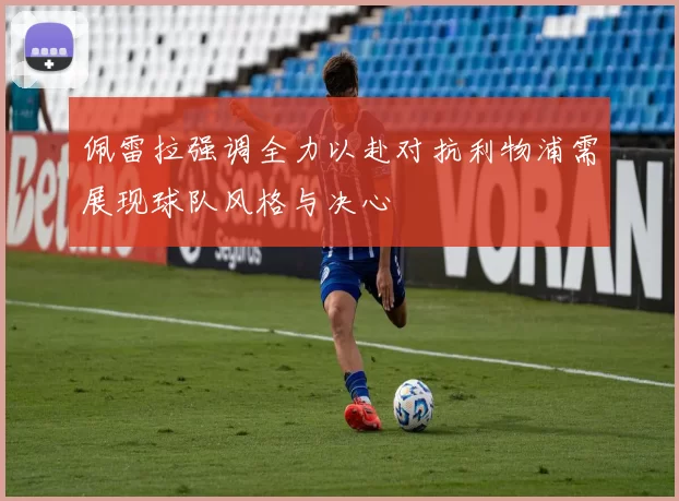 佩雷拉强调全力以赴对抗利物浦需展现球队风格与决心